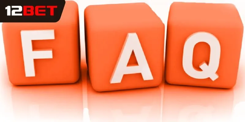 FAQ - Câu hỏi thường gặp về 12bet