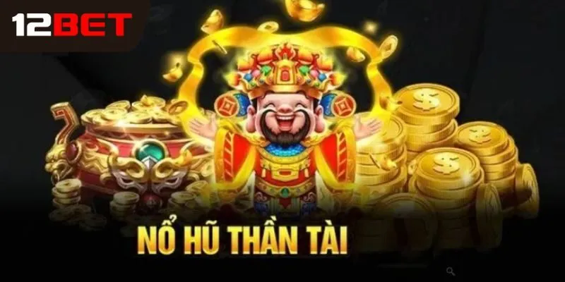 Khái quát về nổ hũ thần tài