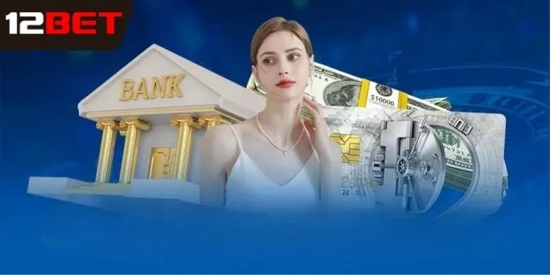 Một số lưu ý khi nạp tiền 12bet